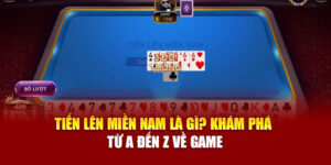 Tiến Lên Miền Nam – Hướng Dẫn Cách Chơi Cùng Luật Lệ Cơ Bản