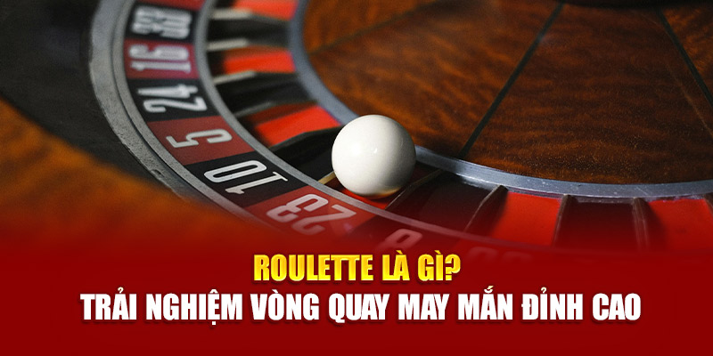 Tìm hiểu định nghĩa và công dụng của chiến thuật Roulette